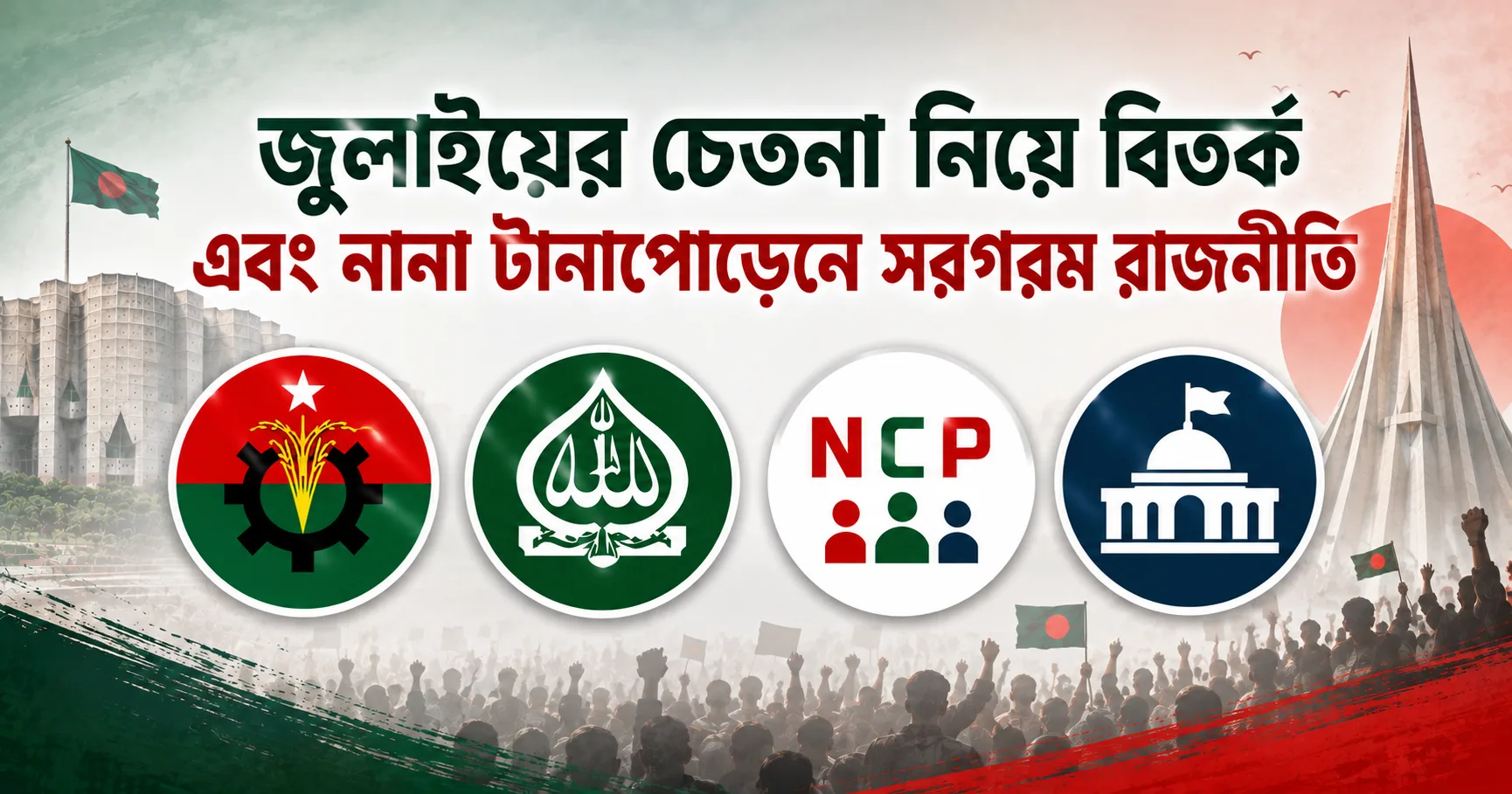 জুলাইয়ের চেতনা নিয়ে বিতর্ক এবং নানা টানাপোড়েনে সরগরম রাজনীতি